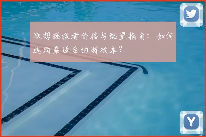 联想拯救者价格与配置指南：如何选购最适合的游戏本？