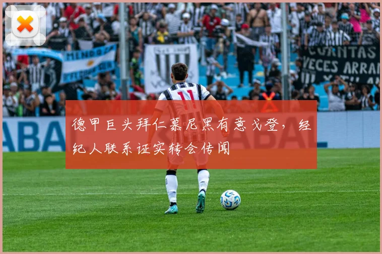 德甲巨头拜仁慕尼黑有意戈登,经纪人联系证实转会传闻