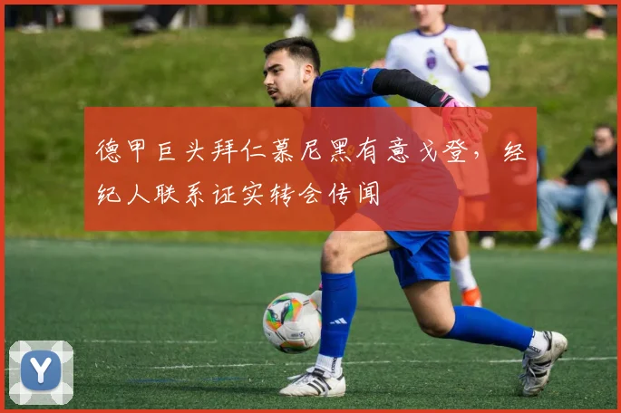 德甲巨头拜仁慕尼黑有意戈登，经纪人联系证实转会传闻