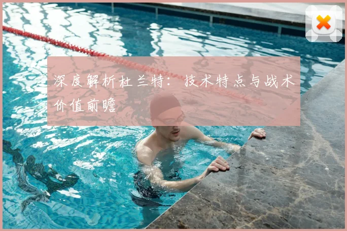 深度解析杜兰特：技术特点与战术价值前瞻