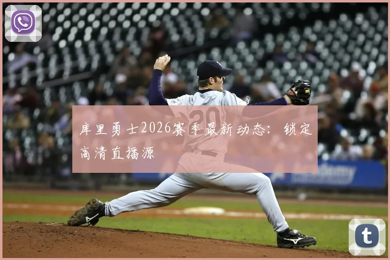 库里勇士2026赛季最新动态:锁定高清直播源
